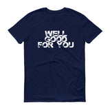 Well Good For You - StereoTypeTees
