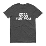 Well Good For You - StereoTypeTees
